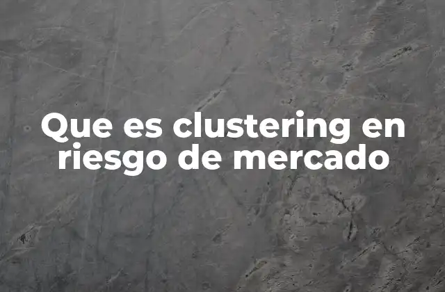 Que es Clustering en Riesgo de Mercado