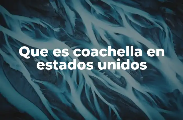 Que es Coachella en Estados Unidos