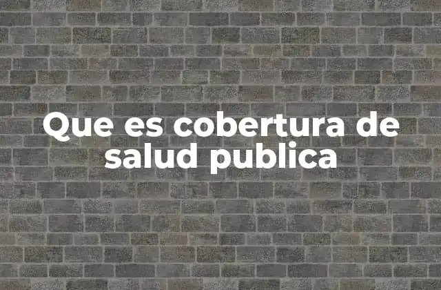 Que es Cobertura de Salud Publica