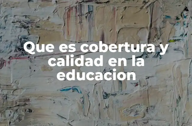 Que es Cobertura y Calidad en la Educacion