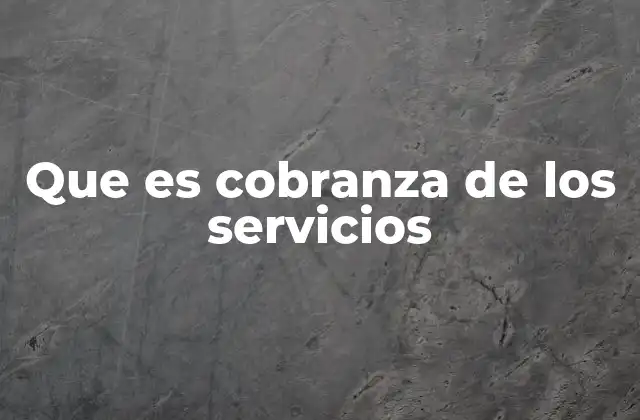 Que es Cobranza de los Servicios