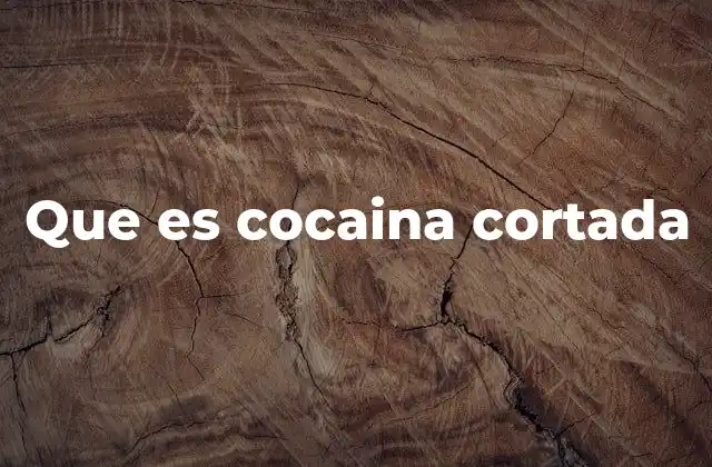 Que es Cocaina Cortada