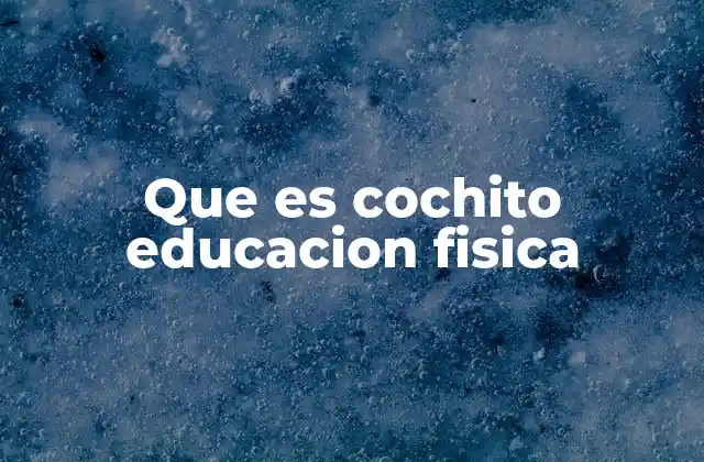 Que es Cochito Educacion Fisica