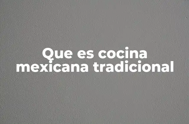 Que es Cocina Mexicana Tradicional