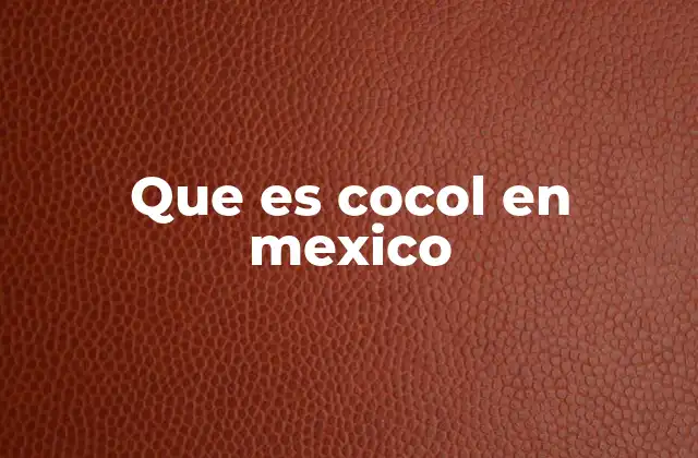 Que es Cocol en Mexico
