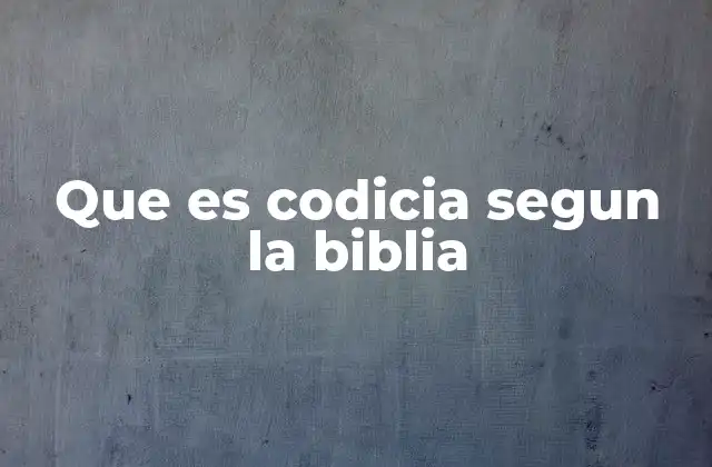 Que es Codicia Segun la Biblia