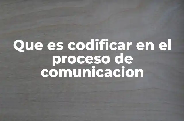 Que es Codificar en el Proceso de Comunicacion