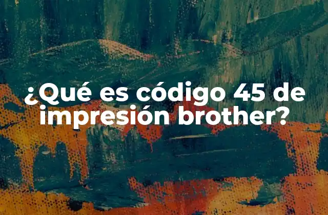 ¿qué es Código 45 de Impresión Brother?