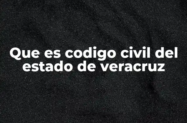 Que es Codigo Civil Del Estado de Veracruz
