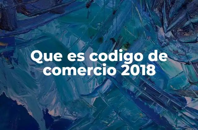 Que es Codigo de Comercio 2018 2 El marco legal del comercio en el siglo XXI