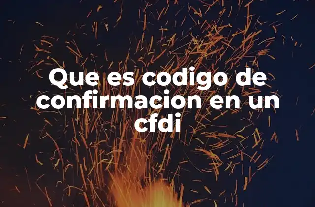 Que es Codigo de Confirmacion en un Cfdi