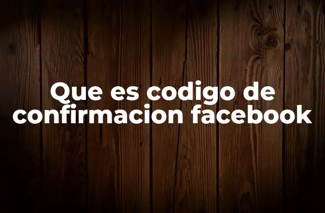 Que es Codigo de Confirmacion Facebook