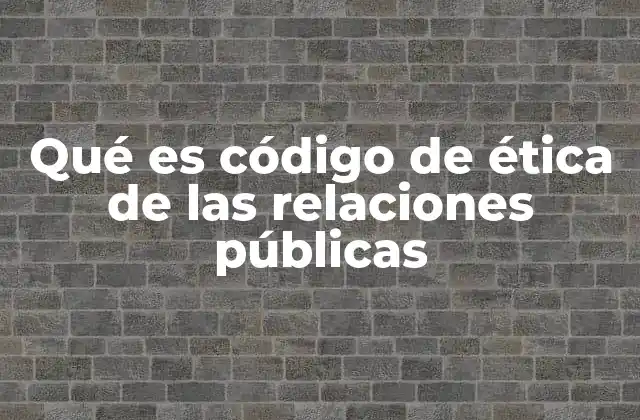 Qué es Código de Ética de las Relaciones Públicas