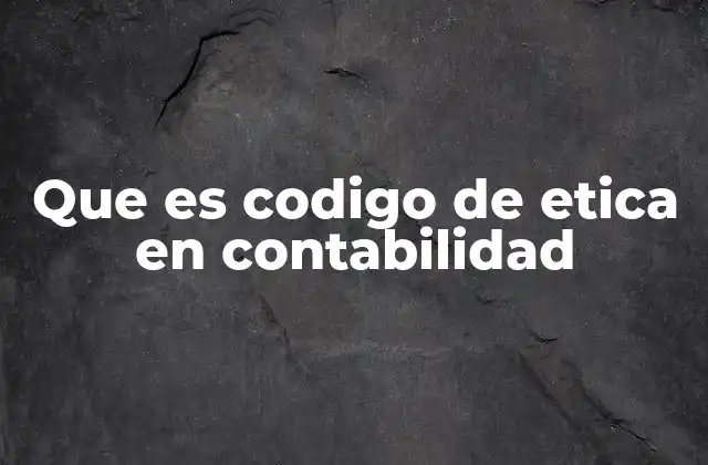Que es Codigo de Etica en Contabilidad