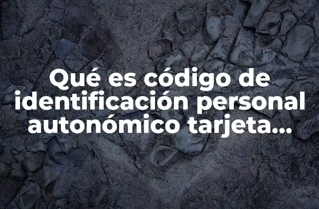 Qué es Código de Identificación Personal Autonómico Tarjeta Sanitaria 2 La importancia del código en el sistema sanitario regional