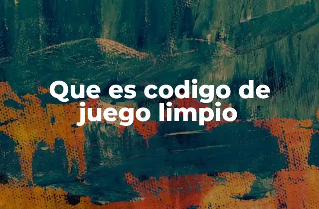 Que es Codigo de Juego Limpio