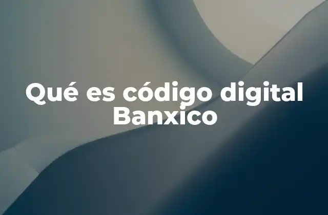 Qué es Código Digital Banxico