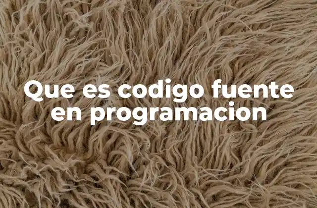 Que es Codigo Fuente en Programacion