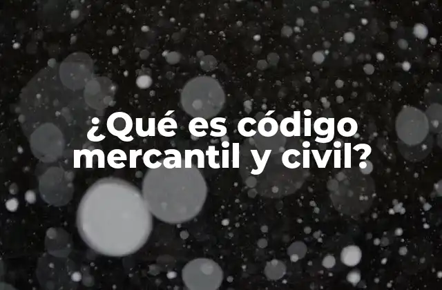 ¿qué es Código Mercantil y Civil?