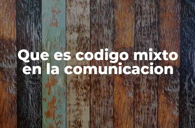 Que es Codigo Mixto en la Comunicacion