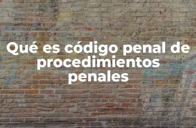 Qué es Código Penal de Procedimientos Penales