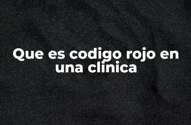 Que es Codigo Rojo en una Clinica