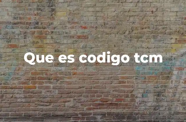 Que es Codigo Tcm 2 La importancia del código TCM en la gestión de contenido
