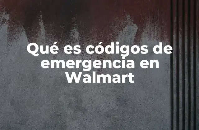 Qué es Códigos de Emergencia en Walmart