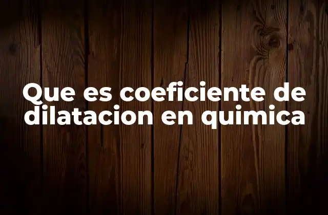 Que es Coeficiente de Dilatacion en Quimica 2 El comportamiento térmico de los materiales en la química