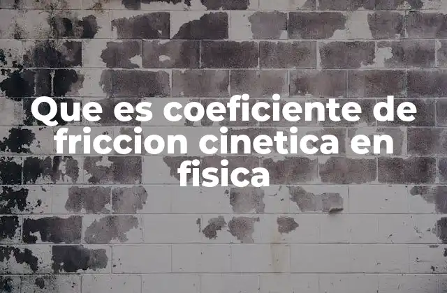 Que es Coeficiente de Friccion Cinetica en Fisica