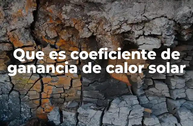 Que es Coeficiente de Ganancia de Calor Solar