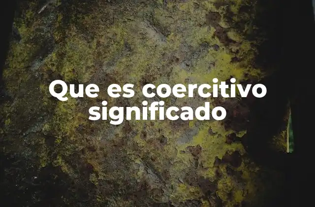 Que es Coercitivo Significado