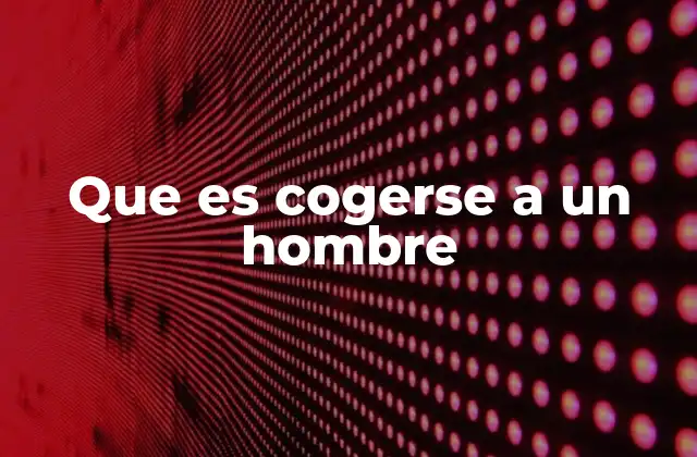 Que es Cogerse a un Hombre