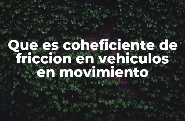 Que es Coheficiente de Friccion en Vehiculos en Movimiento 2 La importancia de la adherencia en el control del vehículo