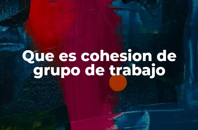 Que es Cohesion de Grupo de Trabajo