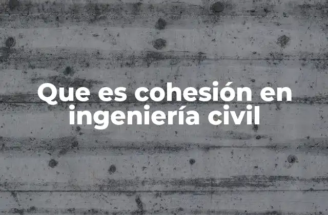 Que es Cohesión en Ingeniería Civil