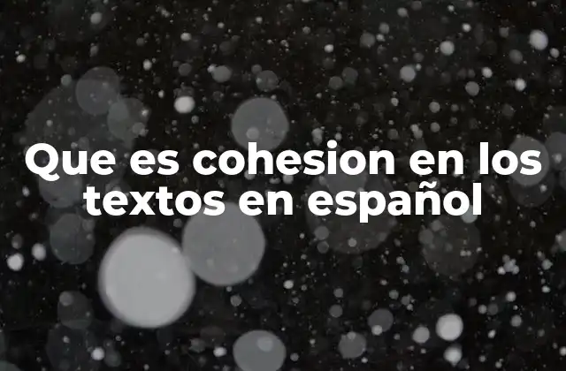 Que es Cohesion en los Textos en Español