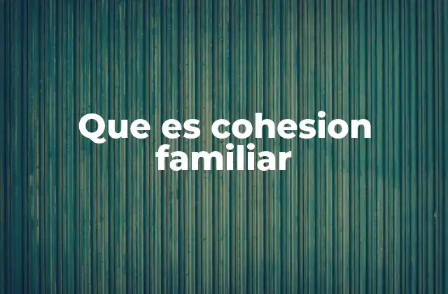 Que es Cohesion Familiar
