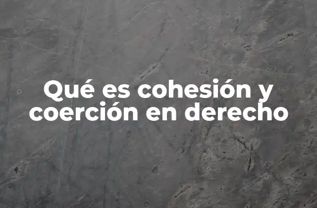 Qué es Cohesión y Coerción en Derecho