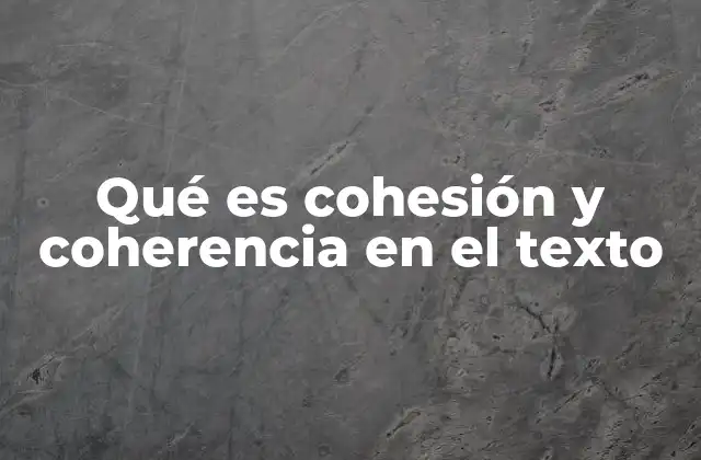 Qué es Cohesión y Coherencia en el Texto
