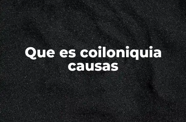 Que es Coiloniquia Causas