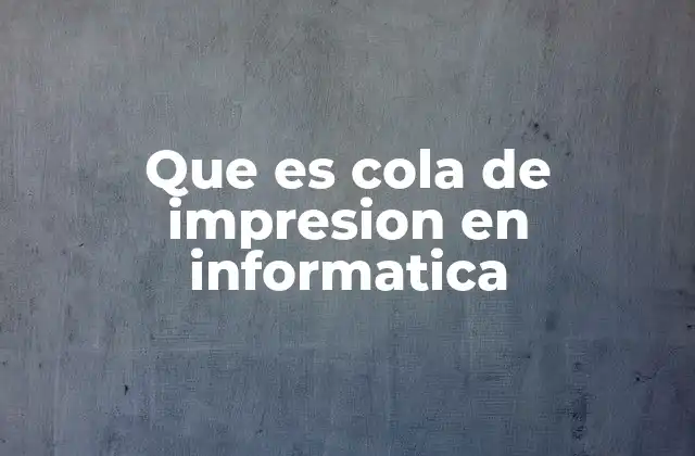 Que es Cola de Impresion en Informatica