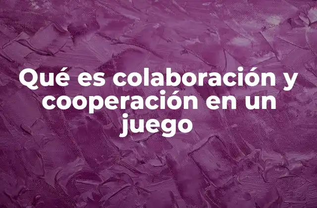 Qué es Colaboración y Cooperación en un Juego