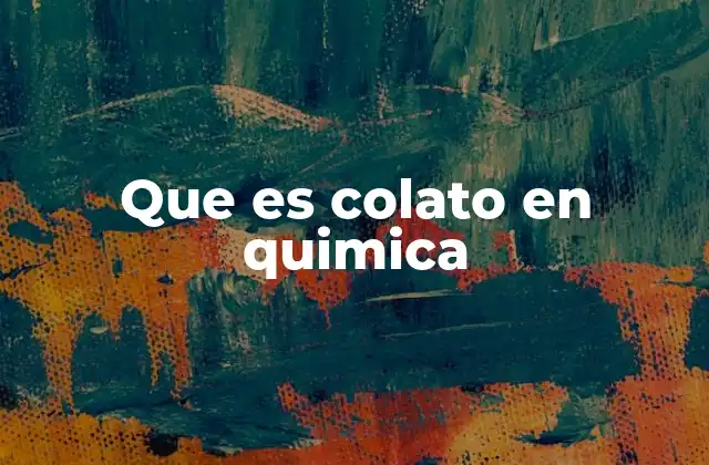 Que es Colato en Quimica