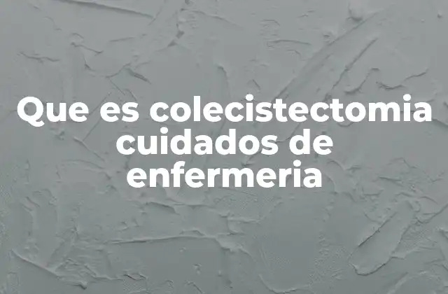 Que es Colecistectomia Cuidados de Enfermeria 2 El rol de la enfermería en la colecistectomía