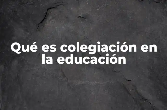 Qué es Colegiación en la Educación