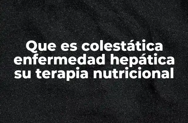 Que es Colestática Enfermedad Hepática Su Terapia Nutricional