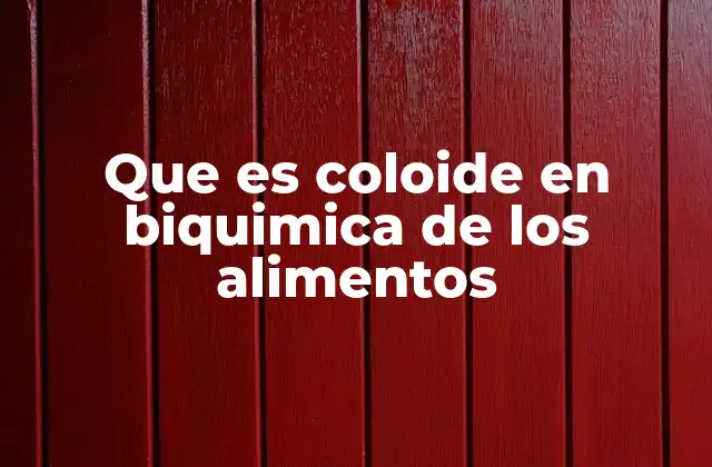 Que es Coloide en Biquimica de los Alimentos
