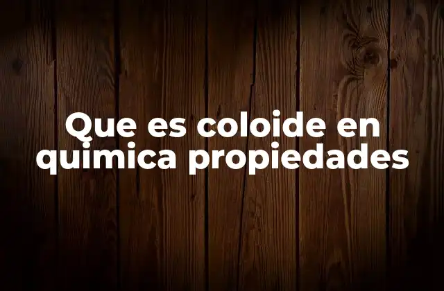 Que es Coloide en Quimica Propiedades