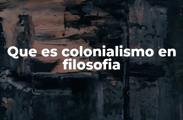 Que es Colonialismo en Filosofia